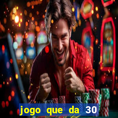 jogo que da 30 reais de bonus